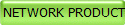 NETWORK PRODUCT